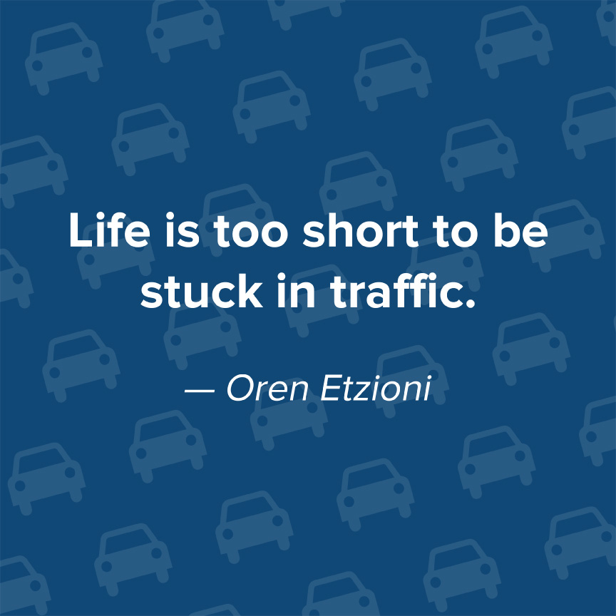 Life is too short to be stuck in traffic - Oren Etzioni